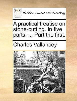 A practical treatise on stone-cutting. In five parts. ... Part the first.