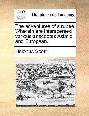 The adventures of a rupee. Wherein are interspersed various anecdotes Asiatic and European.