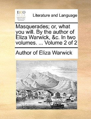 Masquerades; or, what you will. By the author of Eliza Warwick, &c. In two volumes. ... Volume 2 of 2