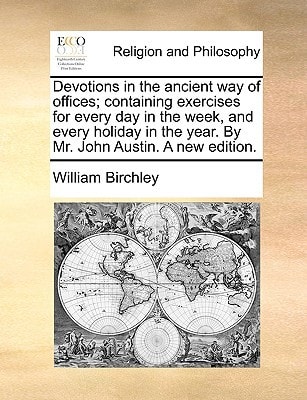 Devotions in the ancient way of offices; containing exercises for every day in the week, and every holiday in the year. By Mr. John Austin. A new edition.