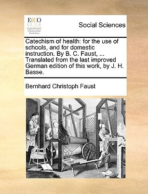 Catechism of health: for the use of schools, and for domestic instruction. By B. C. Faust, ... Translated from the last improved German edition of this work, by J. H. Basse.