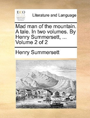Mad man of the mountain. A tale. In two volumes. By Henry Summersett, ... Volume 2 of 2