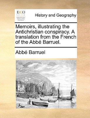 Memoirs, illustrating the Antichristian conspiracy. A translation from the French of the Abbé Barruel.