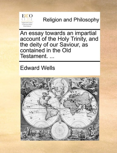 An essay towards an impartial account of the Holy Trinity, and the deity of our Saviour, as contained in the Old Testament. ...