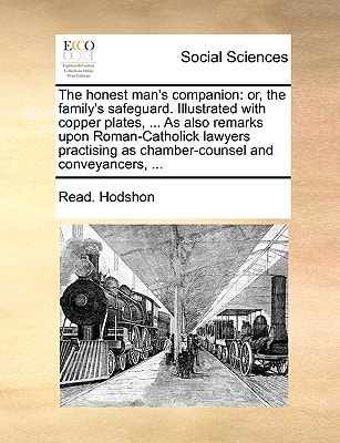 The honest man's companion: or, the family's safeguard. Illustrated with copper plates, ... As also remarks upon Roman-Catholick lawyers practising as chamber-counsel and conveyancers, ...