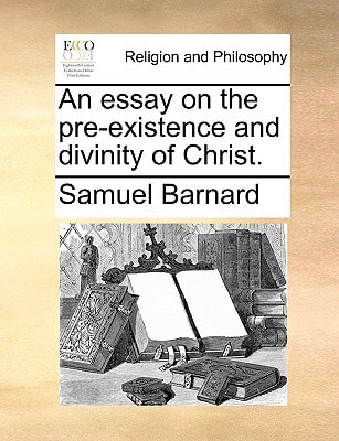 An essay on the pre-existence and divinity of Christ.
