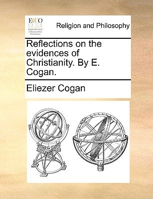 Reflections on the evidences of Christianity. By E. Cogan.