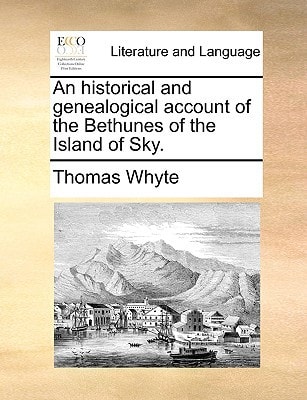 An historical and genealogical account of the Bethunes of the Island of Sky.
