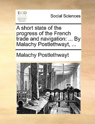 A short state of the progress of the French trade and navigation: ... By Malachy Postlethwayt, ...