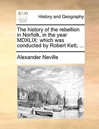 The history of the rebellion in Norfolk, in the year MDXLIX: which was conducted by Robert Kett, ...