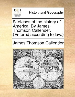 Sketches of the history of America. By James Thomson Callender. (Entered according to law.)