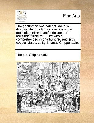 The gentleman and cabinet-maker's director. Being a large collection of the most elegant and useful designs of houshold furniture ... The whole ... copper-plates, ... By Thomas Chippendale, ...