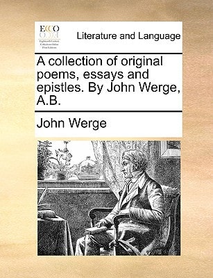 A collection of original poems, essays and epistles. By John Werge, A.B.