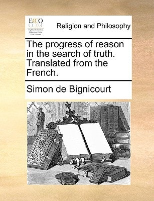 The progress of reason in the search of truth. Translated from the French.