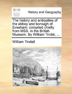The history and antiquities of the abbey and borough of Evesham: compiled chiefly from MSS. in the British Museum. By William Tindal, ...