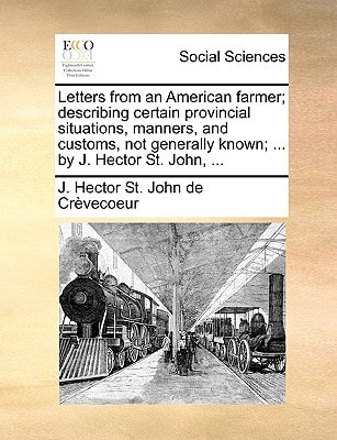 Letters from an American farmer; describing certain provincial situations, manners, and customs, not generally known; ... by J. Hector St. John, ...