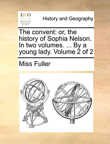 The convent: or, the history of Sophia Nelson. In two volumes. ... By a young lady. Volume 2 of 2