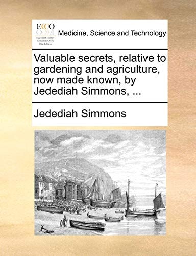 Valuable secrets, relative to gardening and agriculture, now made known, by Jedediah Simmons, ...