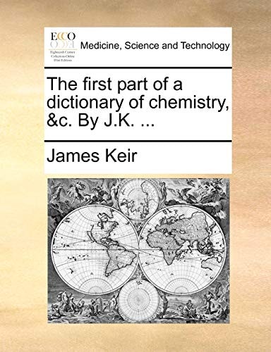 The first part of a dictionary of chemistry, &c. By J.K. ...