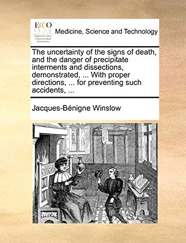 The uncertainty of the signs of death, and the danger of precipitate interments and dissections, demonstrated, ... With proper directions, ... for preventing such accidents, ...