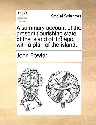 A summary account of the present flourishing state of the island of Tobago, with a plan of the island.