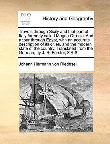 Travels through Sicily and that part of Italy formerly called Magna Græcia. And a tour through Egypt, with an accurate description of its cities, and ... from the German, by J. R. Forster, F.R.S.