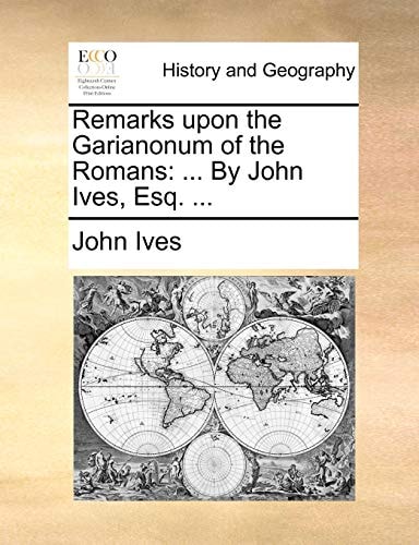 Remarks upon the Garianonum of the Romans: ... By John Ives, Esq. ...