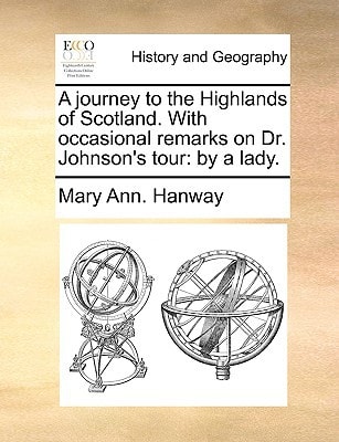 A journey to the Highlands of Scotland. With occasional remarks on Dr. Johnson's tour: by a lady.
