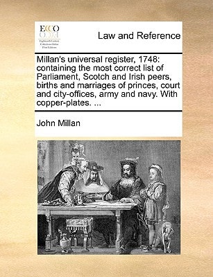 Millan's universal register, 1748: containing the most correct list of Parliament, Scotch and Irish peers, births and marriages of princes, court and ... army and navy. With copper-plates. ...