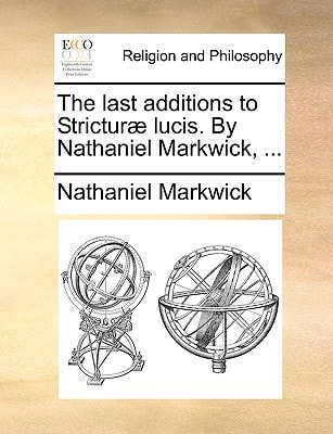 The last additions to Stricturæ lucis. By Nathaniel Markwick, ...