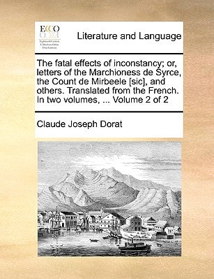 The fatal effects of inconstancy; or, letters of the Marchioness de Syrce, the Count de Mirbeele [sic], and others. Translated from the French. In two volumes, ... Volume 2 of 2