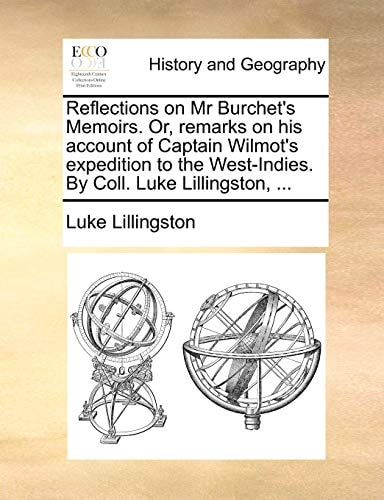 Reflections on Mr Burchet's Memoirs. Or, remarks on his account of Captain Wilmot's expedition to the West-Indies. By Coll. Luke Lillingston, ...