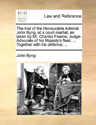 The trial of the Honourable Admiral John Byng, at a court martial, as taken by Mr. Charles Fearne, Judge-Advocate of his Majesty's fleet. ... Together with his defence; ...