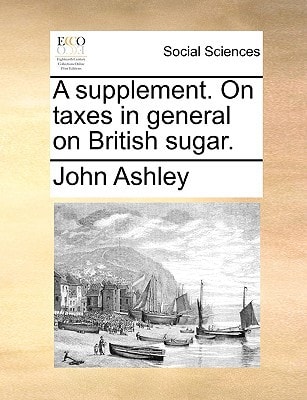 A supplement. On taxes in general on British sugar.
