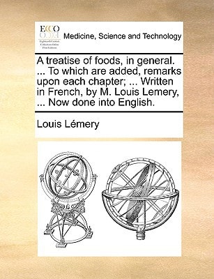 A treatise of foods, in general. ... To which are added, remarks upon each chapter; ... Written in French, by M. Louis Lemery, ... Now done into English.