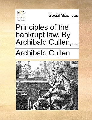 Principles of the bankrupt law. By Archibald Cullen,...