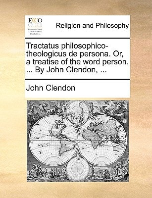 Tractatus philosophico-theologicus de persona. Or, a treatise of the word person. ... By John Clendon, ...