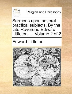 Sermons upon several practical subjects. By the late Reverend Edward Littleton, ... Volume 2 of 2