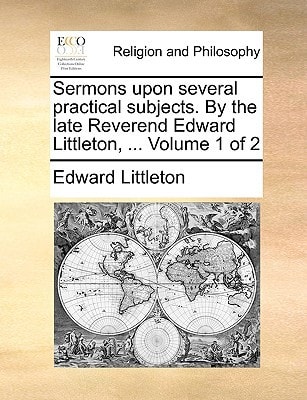 Sermons upon several practical subjects. By the late Reverend Edward Littleton, ... Volume 1 of 2