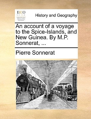 An account of a voyage to the Spice-Islands, and New Guinea. By M.P. Sonnerat, ...