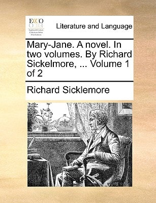 Mary-Jane. A novel. In two volumes. By Richard Sickelmore, ... Volume 1 of 2