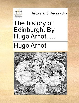 The history of Edinburgh. By Hugo Arnot, ...