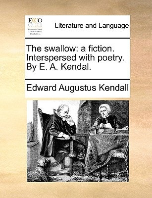 The swallow: a fiction. Interspersed with poetry. By E. A. Kendal.