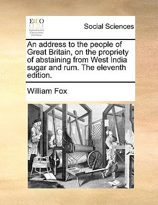 An address to the people of Great Britain, on the propriety of abstaining from West India sugar and rum. The eleventh edition.