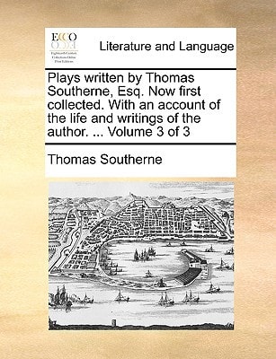 Plays written by Thomas Southerne, Esq. Now first collected. With an account of the life and writings of the author. ... Volume 3 of 3