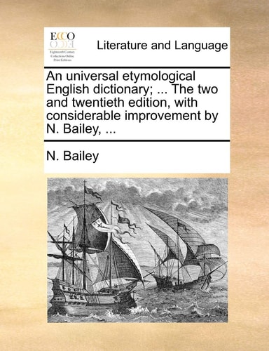 An universal etymological English dictionary; ... The two and twentieth edition, with considerable improvement by N. Bailey, ...