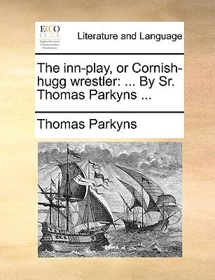 The inn-play, or Cornish-hugg wrestler: ... By Sr. Thomas Parkyns ...