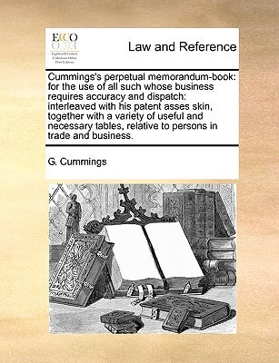 Cummings's perpetual memorandum-book: for the use of all such whose business requires accuracy and dispatch: interleaved with his patent asses skin, ... relative to persons in trade and business.