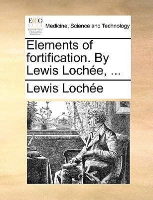 Elements of fortification. By Lewis Lochée, ...