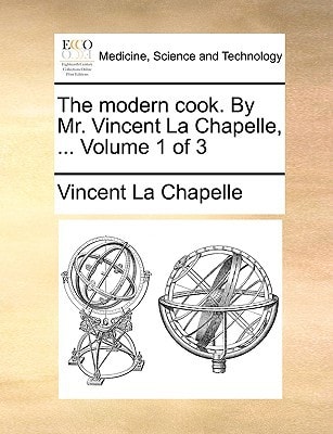 The modern cook. By Mr. Vincent La Chapelle, ... Volume 1 of 3